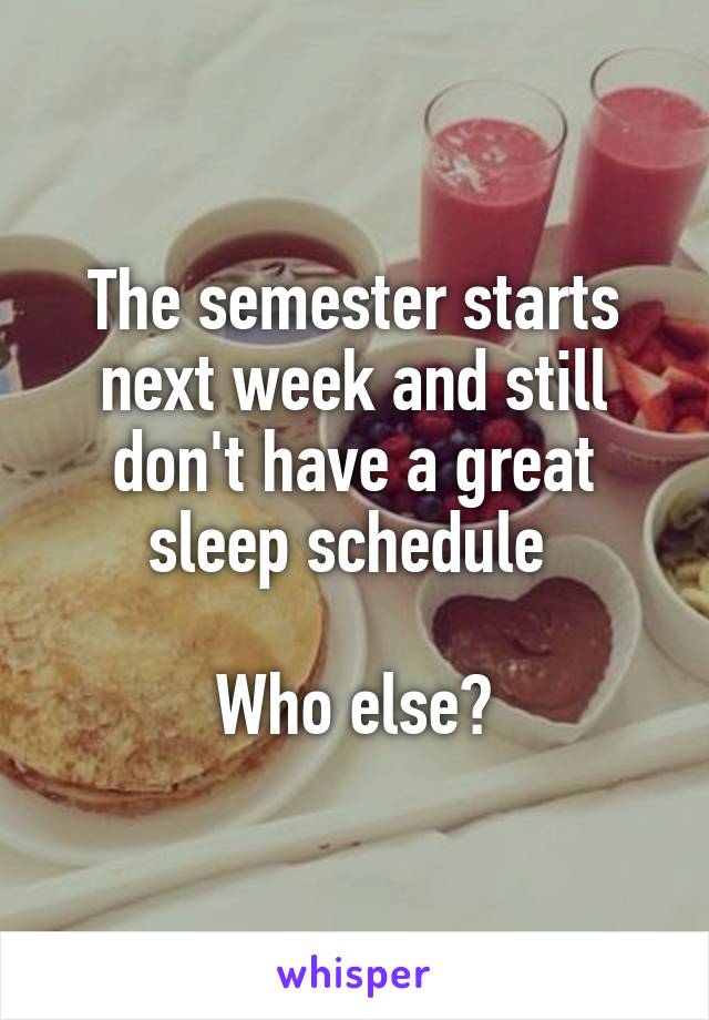 The semester starts next week and still don't have a great sleep schedule 

Who else?