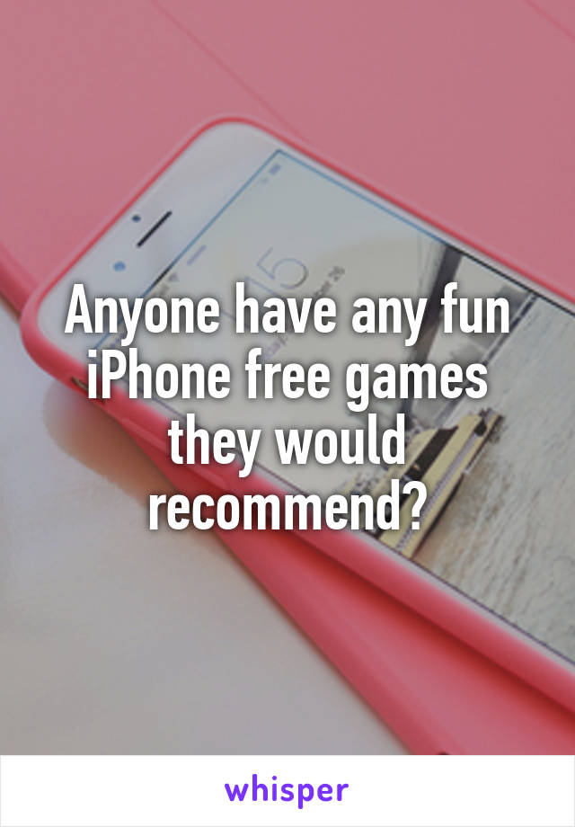 Anyone have any fun iPhone free games they would recommend?