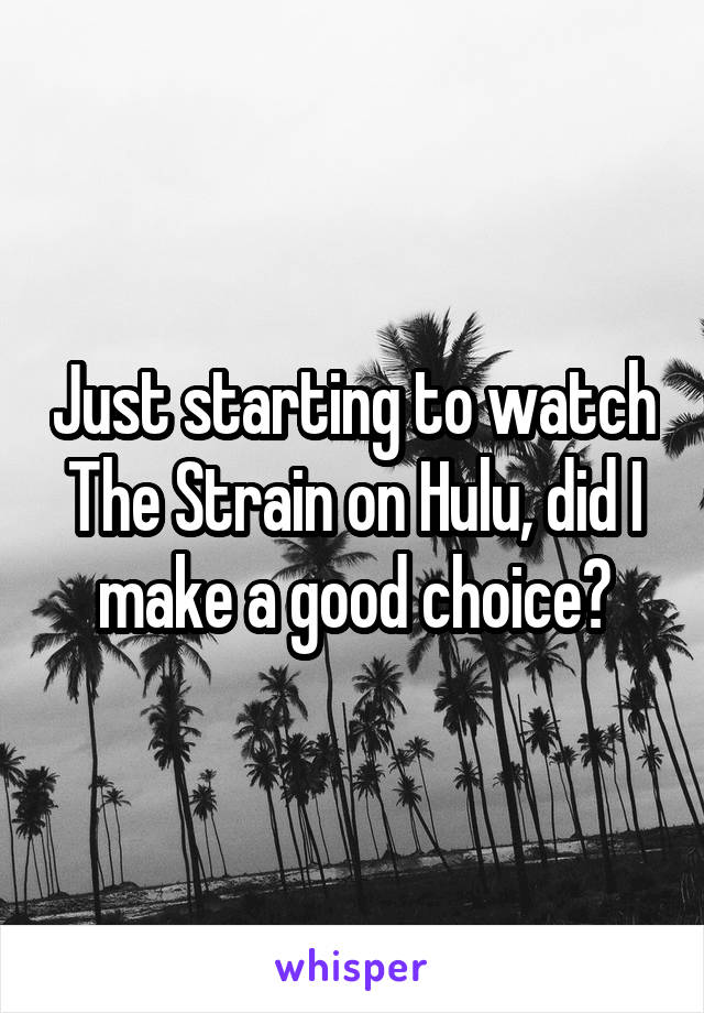 Just starting to watch The Strain on Hulu, did I make a good choice?