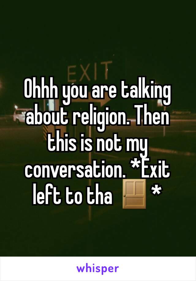 Ohhh you are talking about religion. Then this is not my conversation. *Exit left to tha 🚪*