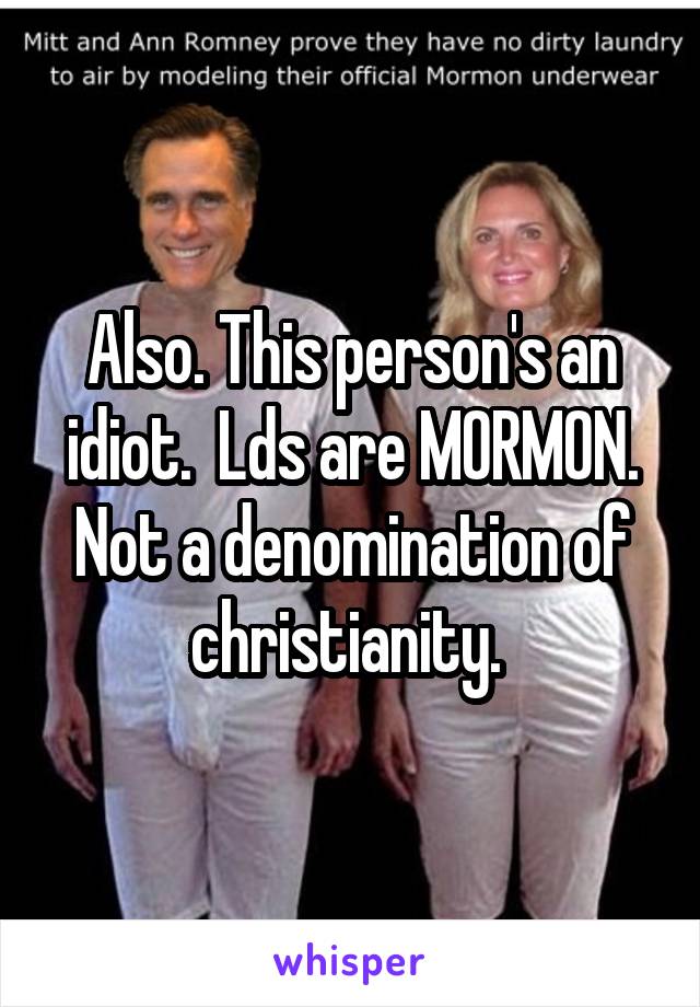 Also. This person's an idiot.  Lds are MORMON. Not a denomination of christianity. 