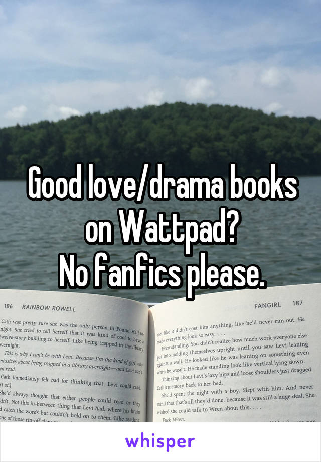 Good love/drama books on Wattpad?
No fanfics please.