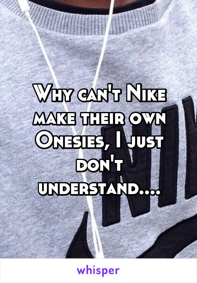 Why can't Nike make their own Onesies, I just don't understand....