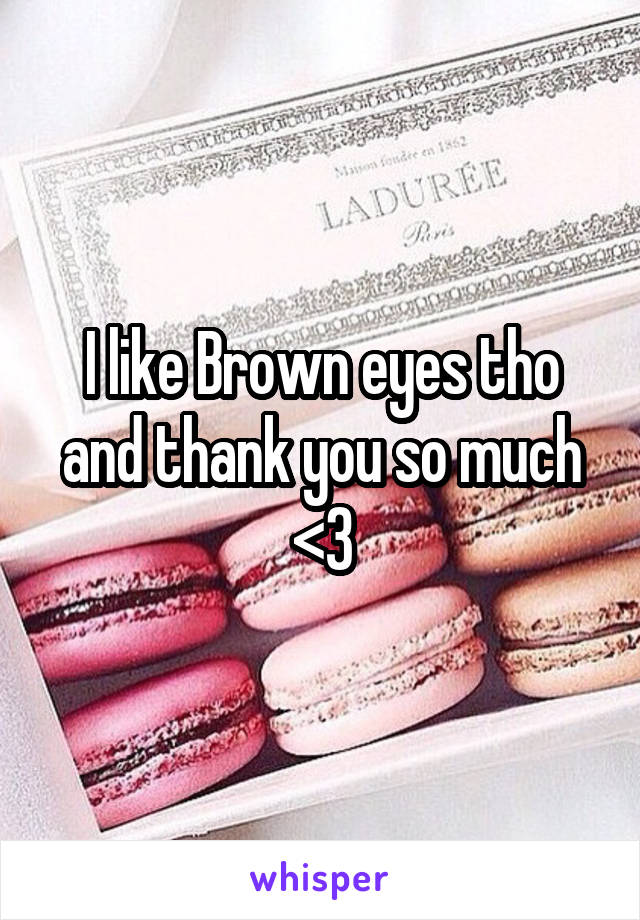 I like Brown eyes tho and thank you so much <3