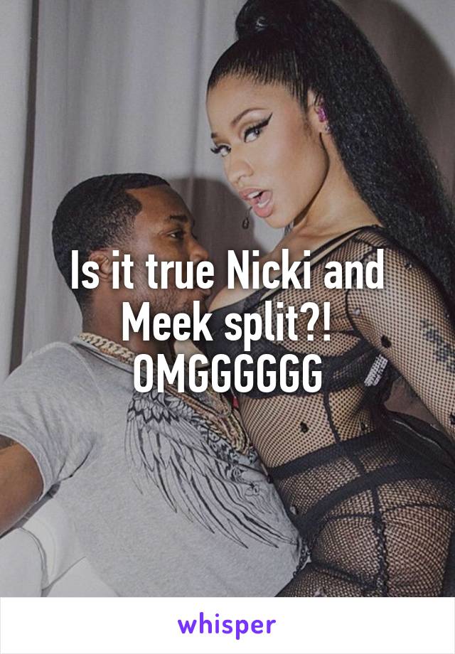 Is it true Nicki and Meek split?! OMGGGGGG