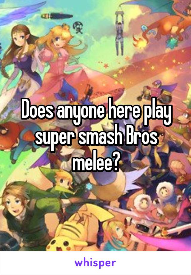 Does anyone here play super smash Bros melee?