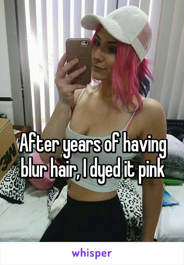 

After years of having blur hair, I dyed it pink