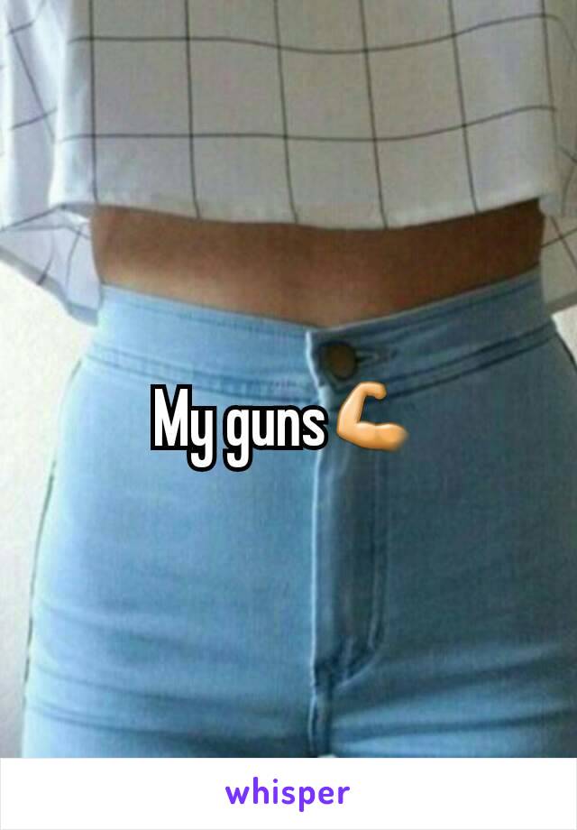 My guns💪