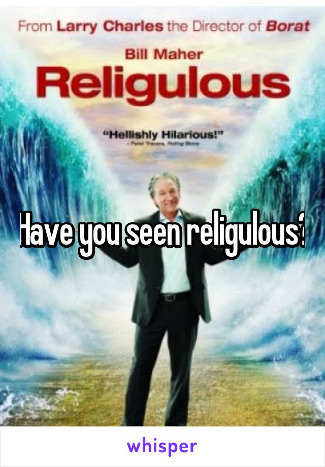 Have you seen religulous?