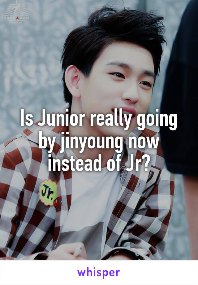 Is Junior really going by jinyoung now instead of Jr?