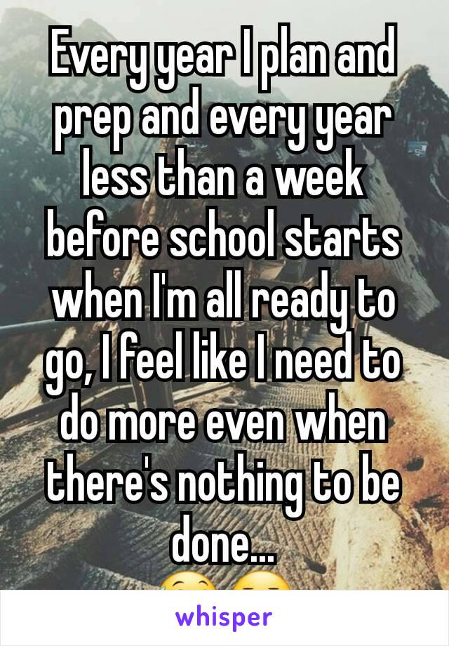 Every year I plan and prep and every year less than a week before school starts when I'm all ready to go, I feel like I need to do more even when there's nothing to be done...
😅😐