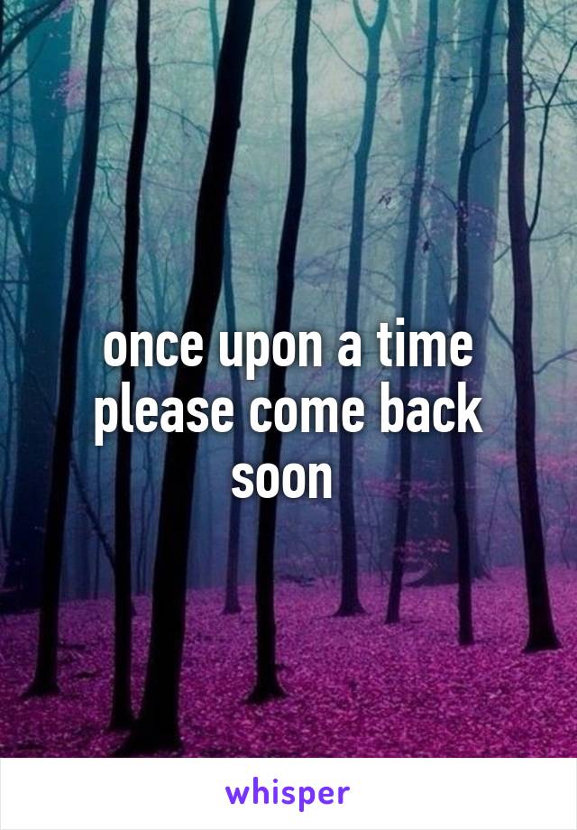 once upon a time please come back soon 