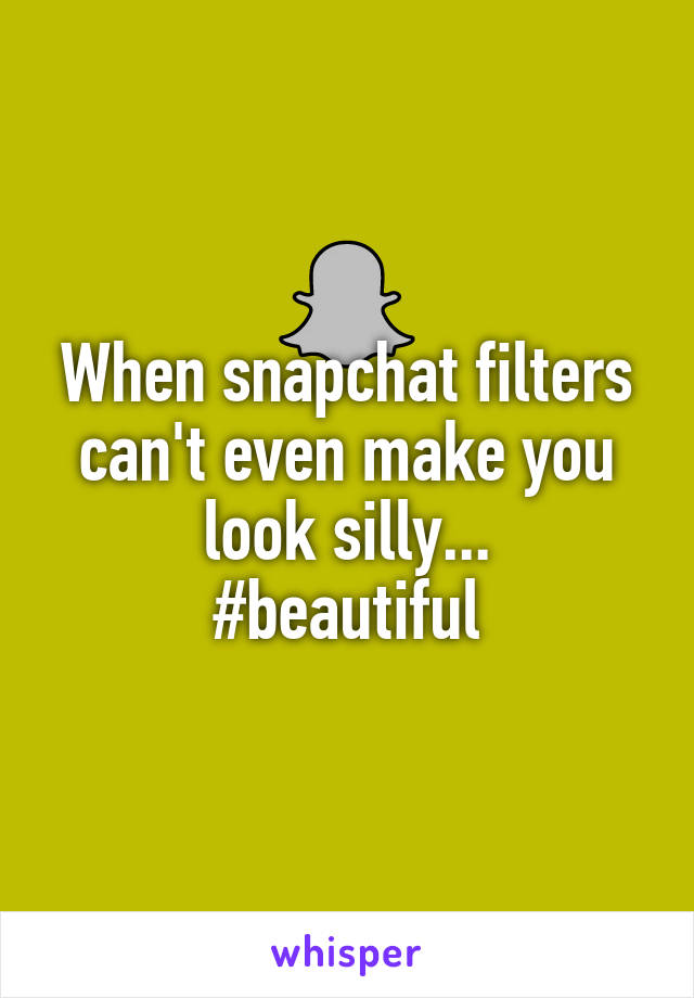 When snapchat filters can't even make you look silly...
#beautiful