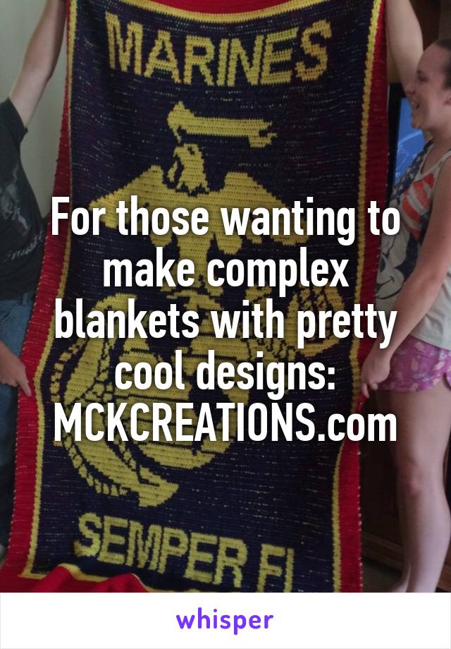 For those wanting to make complex blankets with pretty cool designs:
MCKCREATIONS.com