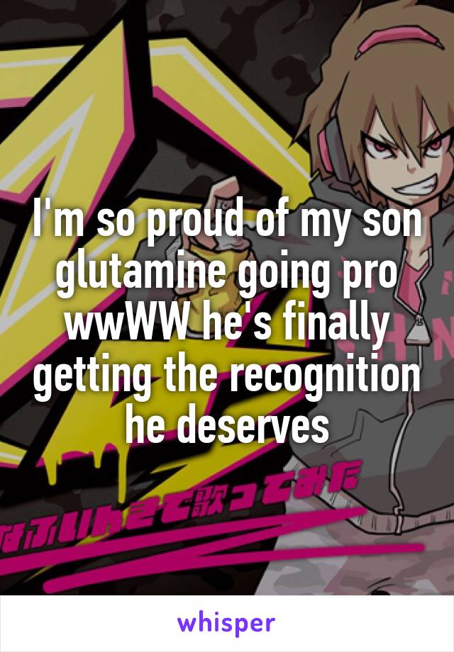 I'm so proud of my son glutamine going pro wwWW he's finally getting the recognition he deserves