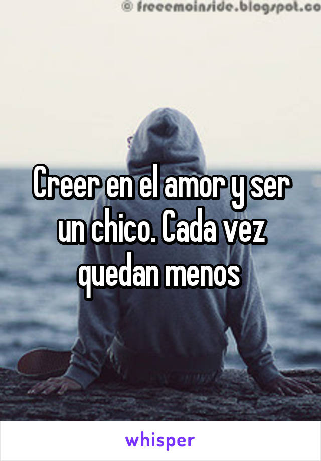 Creer en el amor y ser un chico. Cada vez quedan menos 