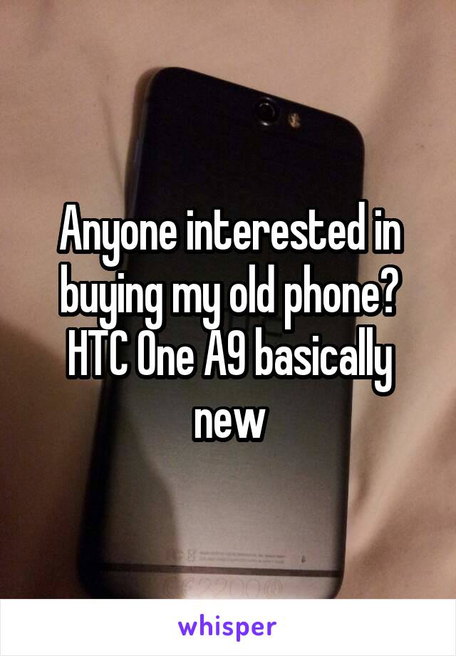 Anyone interested in buying my old phone? HTC One A9 basically new