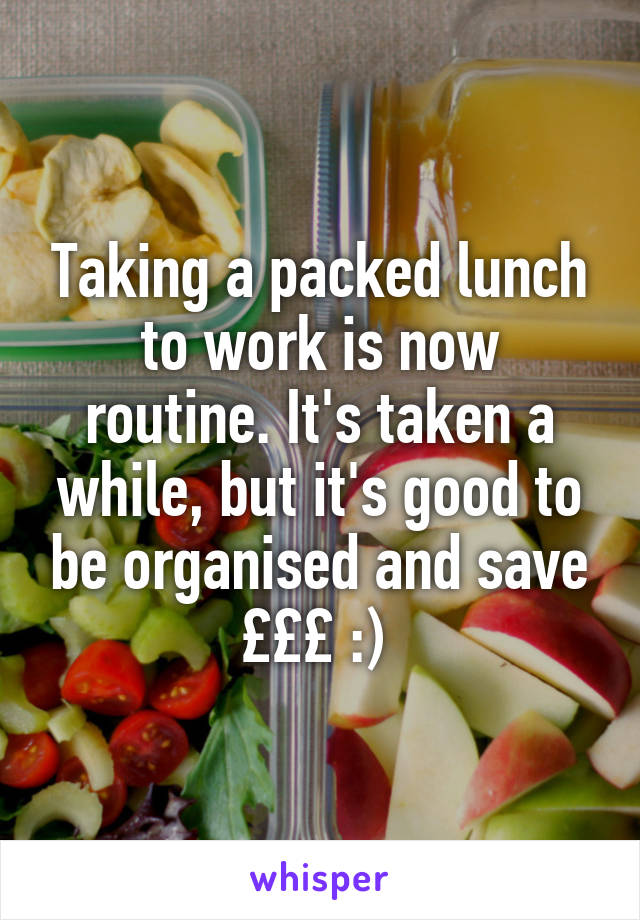 Taking a packed lunch to work is now routine. It's taken a while, but it's good to be organised and save £££ :) 