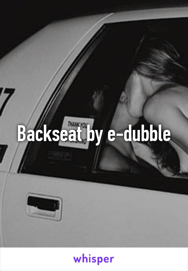 Backseat by e-dubble