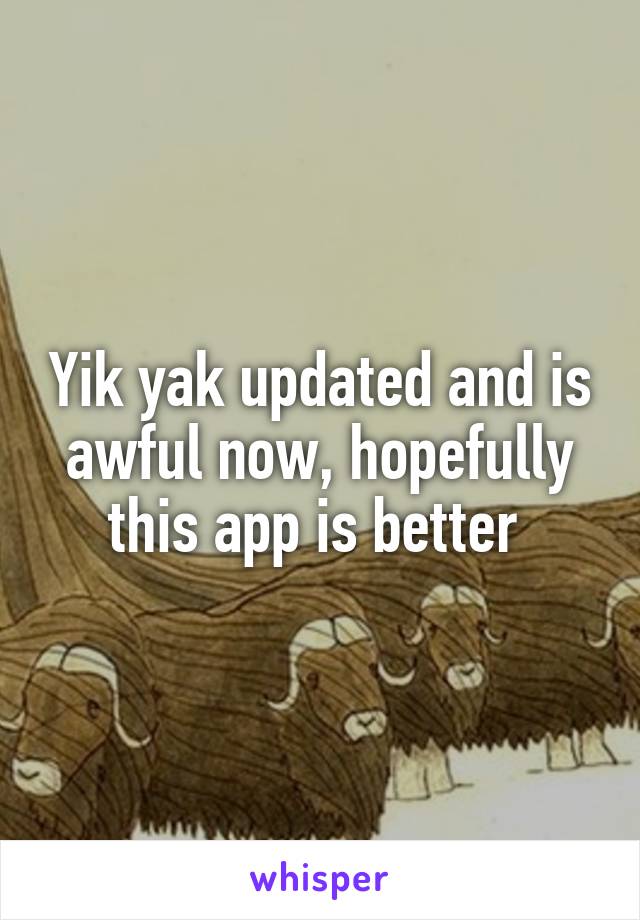 Yik yak updated and is awful now, hopefully this app is better 