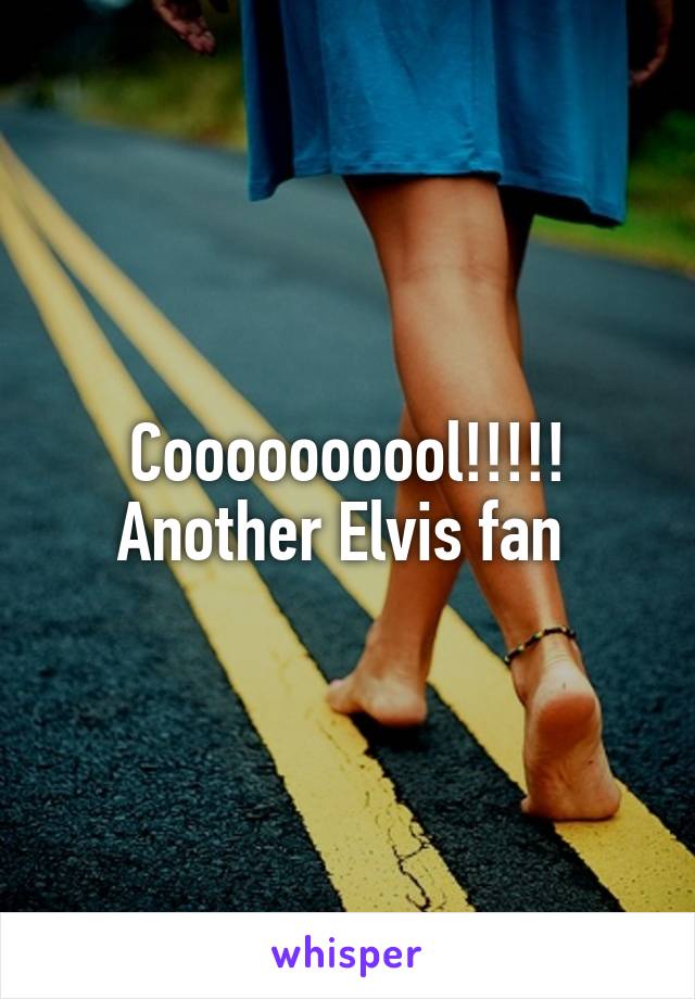 Coooooooool!!!!! Another Elvis fan 