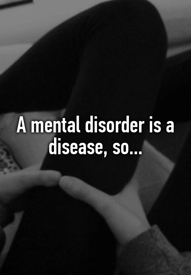 a-mental-disorder-is-a-disease-so