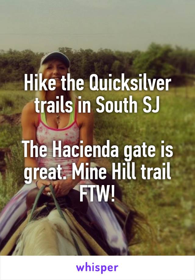 Hike the Quicksilver trails in South SJ

The Hacienda gate is great. Mine Hill trail FTW!