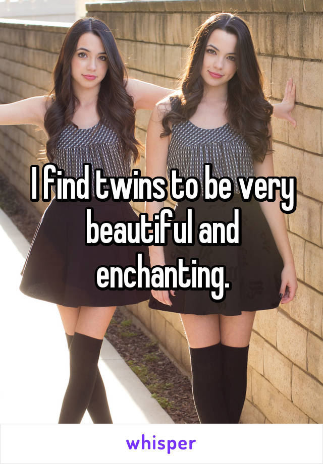 I find twins to be very beautiful and enchanting.