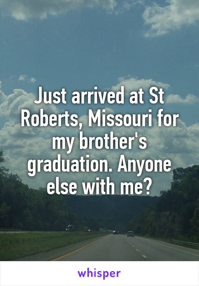 Just arrived at St Roberts, Missouri for my brother's graduation. Anyone else with me?