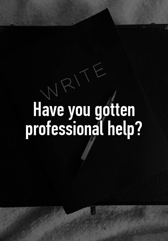 Have You Gotten Professional Help 5280