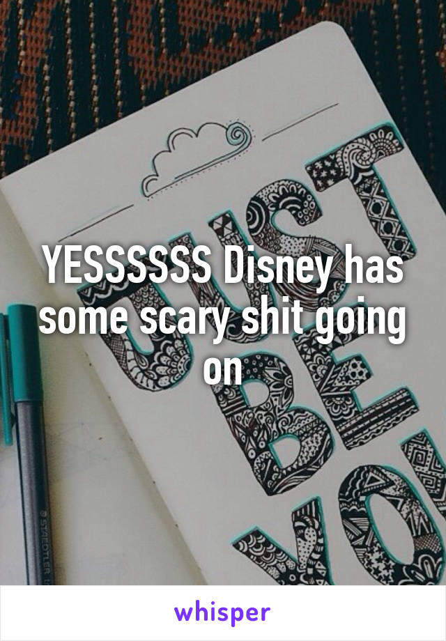 YESSSSSS Disney has some scary shit going on