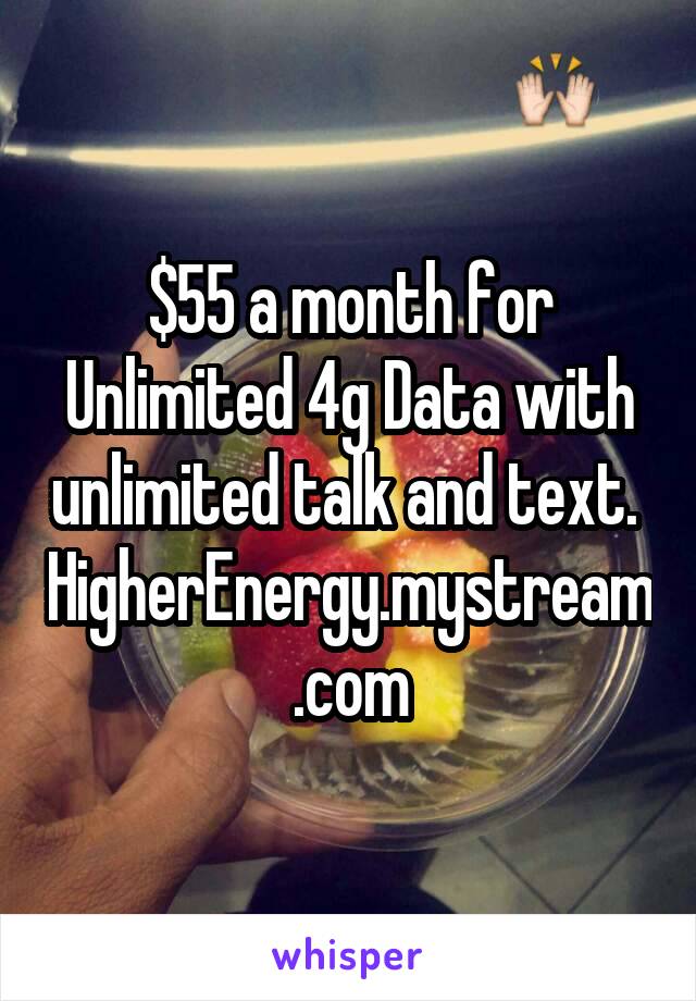 $55 a month for Unlimited 4g Data with unlimited talk and text. 
HigherEnergy.mystream.com