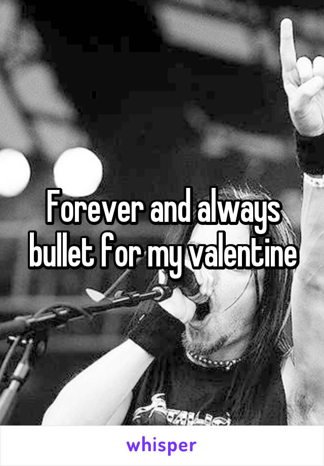 Forever and always bullet for my valentine