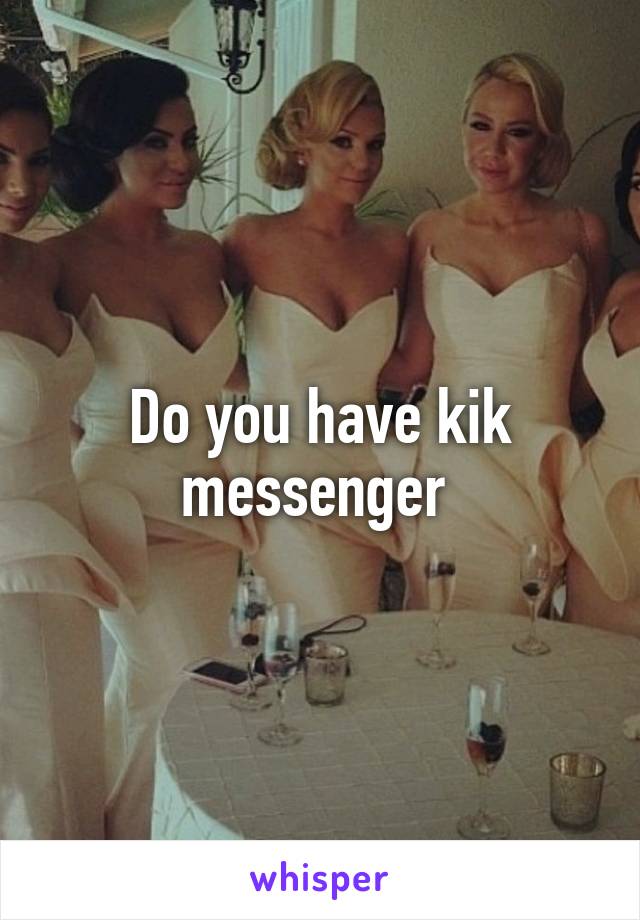 Do you have kik messenger 