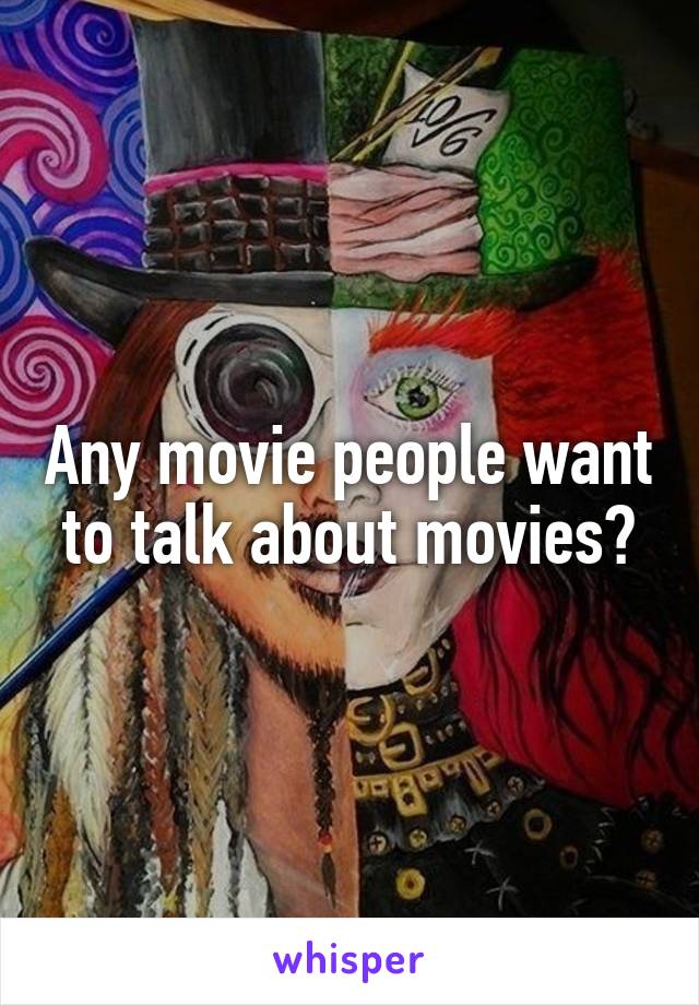 Any movie people want to talk about movies?