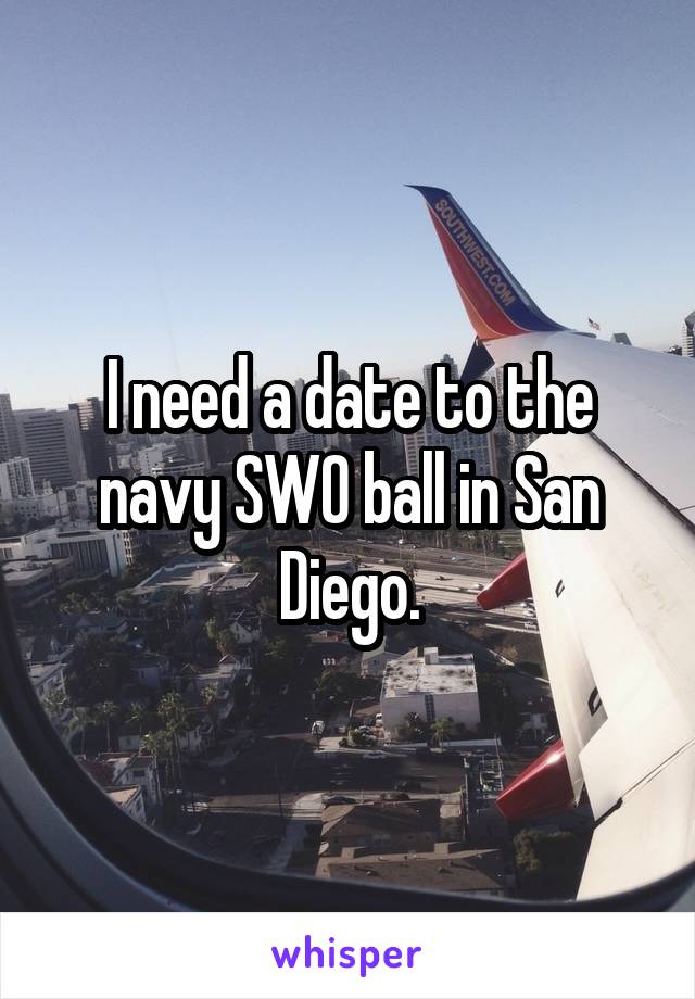 I need a date to the navy SWO ball in San Diego.