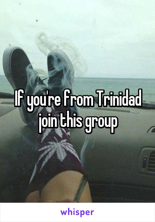 If you're from Trinidad join this group