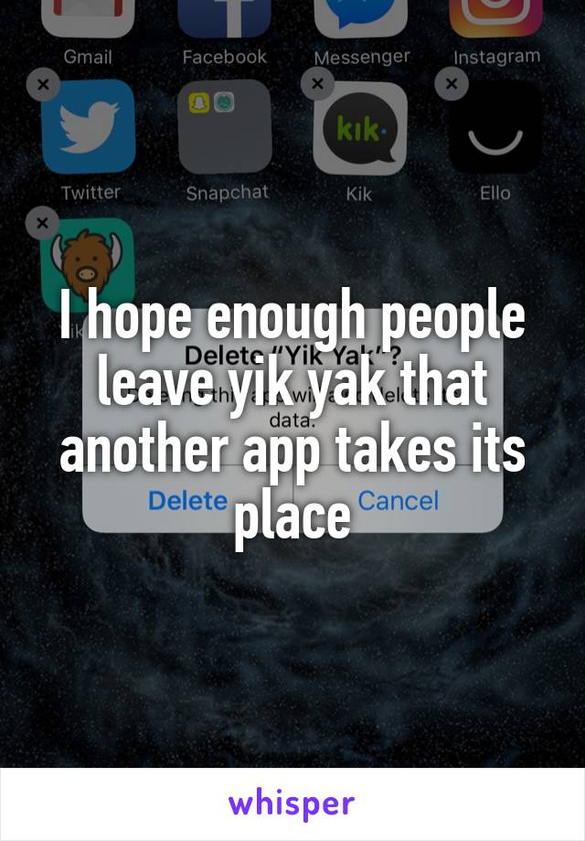 I hope enough people leave yik yak that another app takes its place