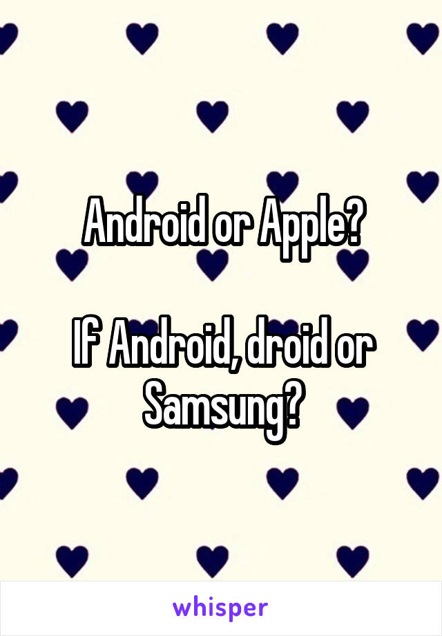 Android or Apple?

If Android, droid or Samsung?