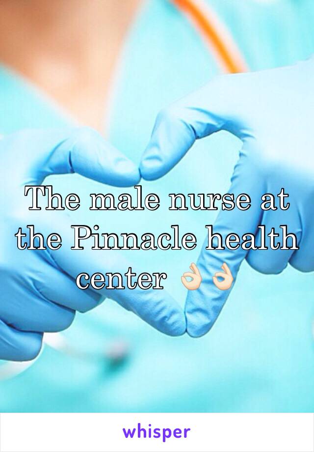 The male nurse at the Pinnacle health center 👌🏻👌🏻