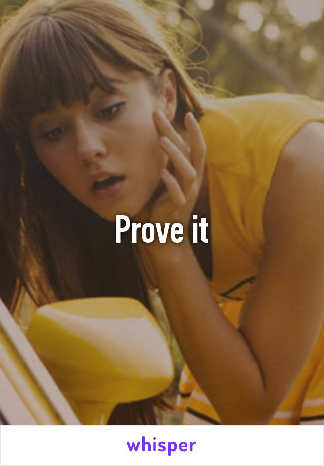 Prove it