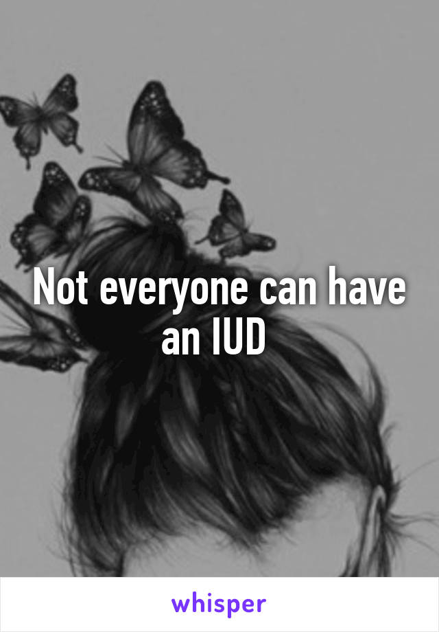 Not everyone can have an IUD 