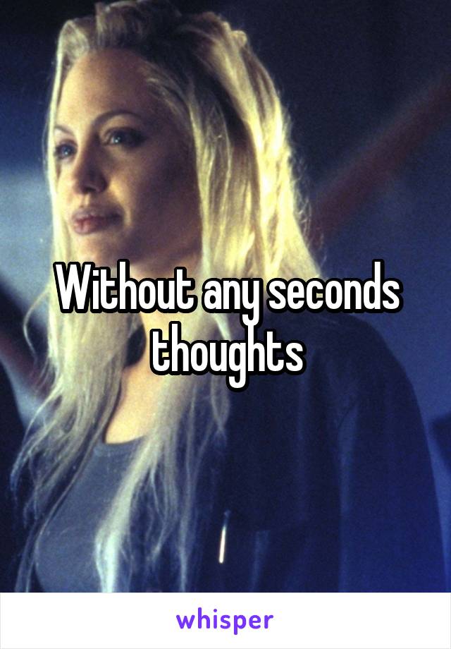 Without any seconds thoughts