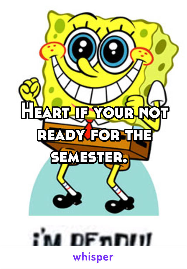 Heart if your not ready for the semester.  