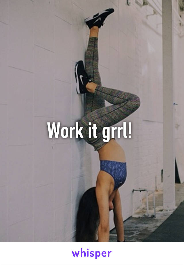 Work it grrl! 