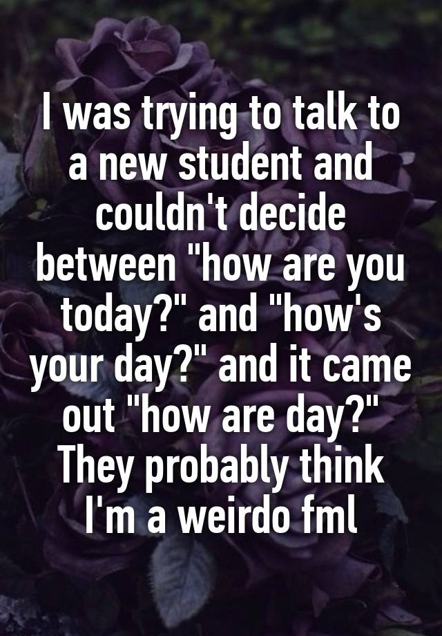 i-was-trying-to-talk-to-a-new-student-and-couldn-t-decide-between-how