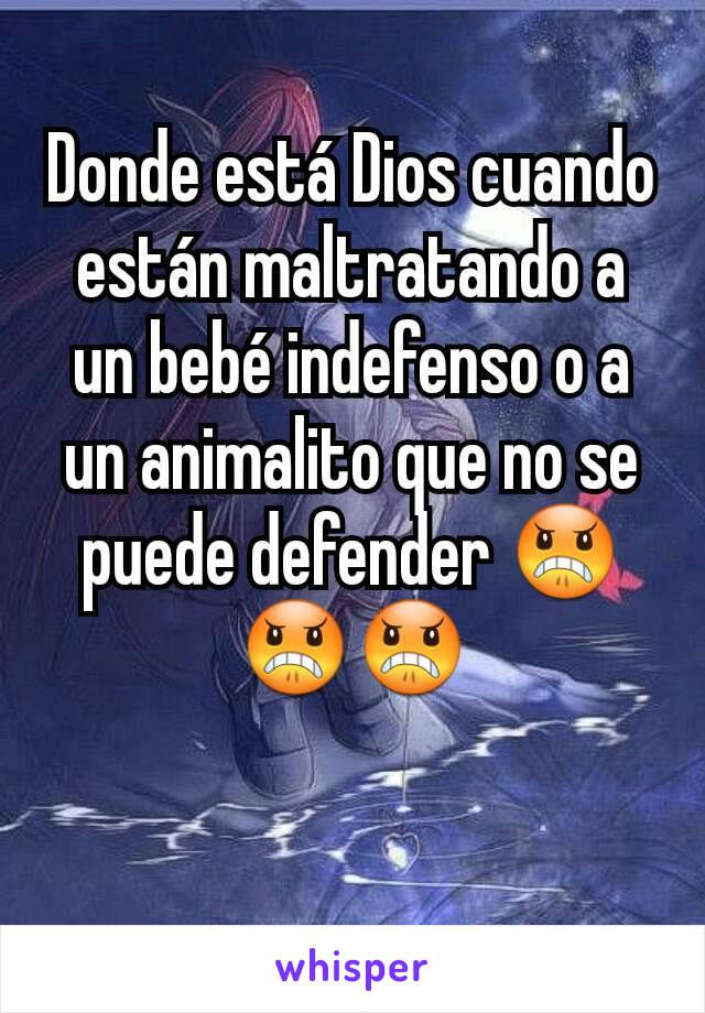 Donde está Dios cuando están maltratando a un bebé indefenso o a un animalito que no se puede defender 😠😠😠