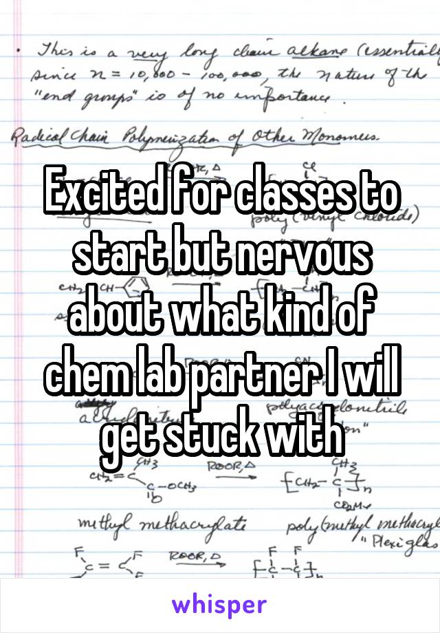 Excited for classes to start but nervous about what kind of chem lab partner I will get stuck with