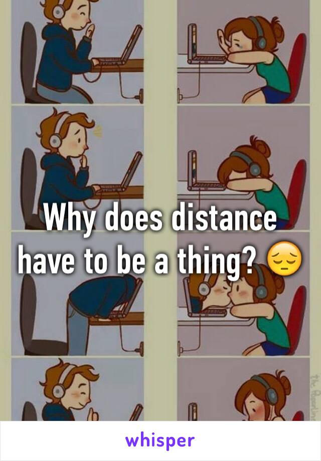 Why does distance have to be a thing? 😔