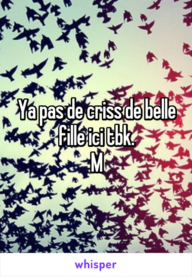 Ya pas de criss de belle fille ici tbk.
M